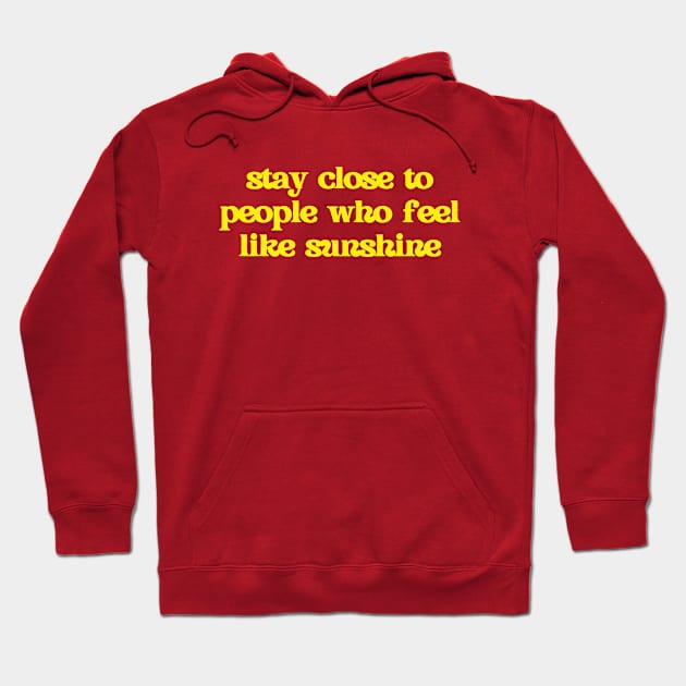 Stay close to people who feel like sunshine Hoodie by thedesignleague